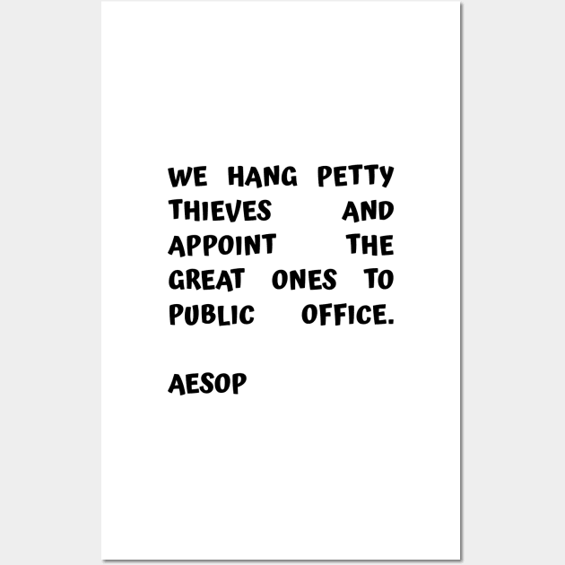 Aesop Quote About Corruption We Hang Petty Thieves and Appoint The Great Ones to Public Office Wall Art by BubbleMench